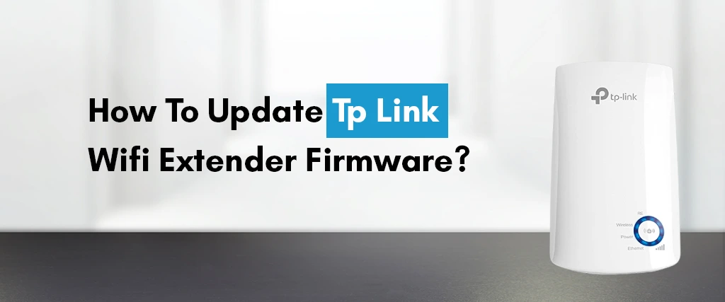How To Update Tp Link Wifi Extender Firmware?