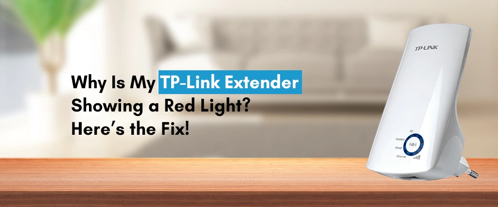 Why Is My TP-Link Extender Showing a Red Light? Here’s the Fix!