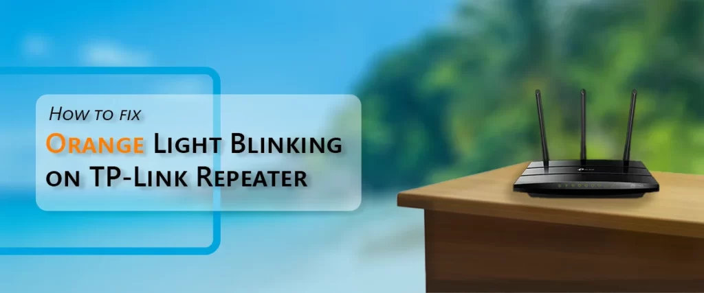 How to Fix Orange Light Blinking on TP-Link Repeater?