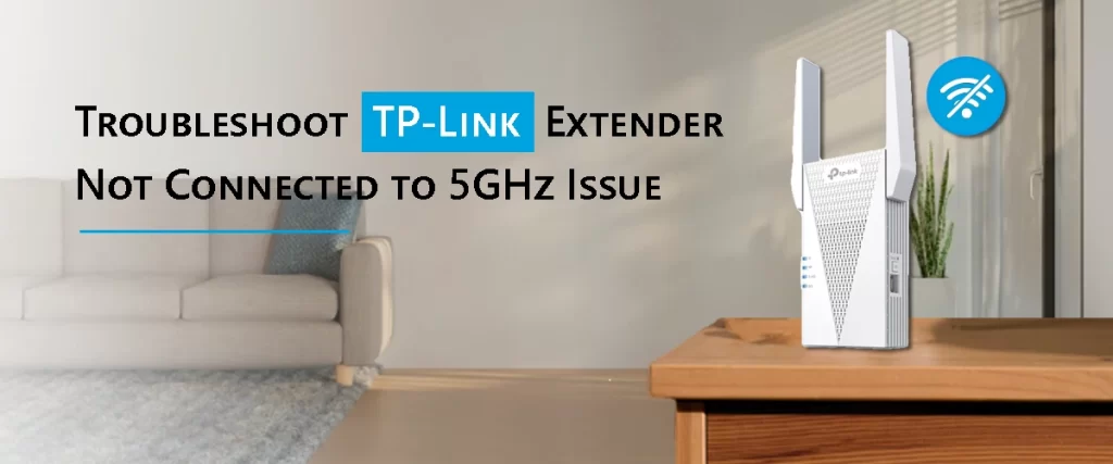 Troubleshoot TP-Link Extender Not Connected to 5GHz Issue