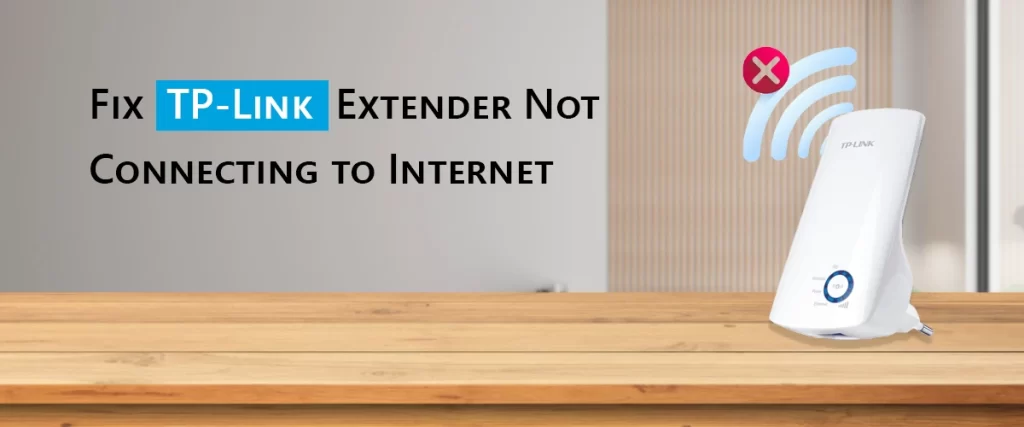 Fix TP-Link Extender Not Connecting to Internet Issue