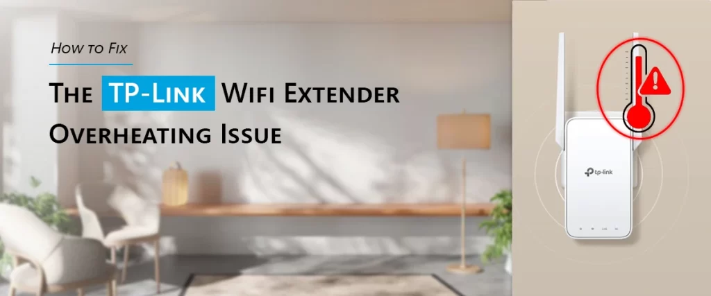 How to Fix the TP-Link Wifi Extender Overheating Issue?