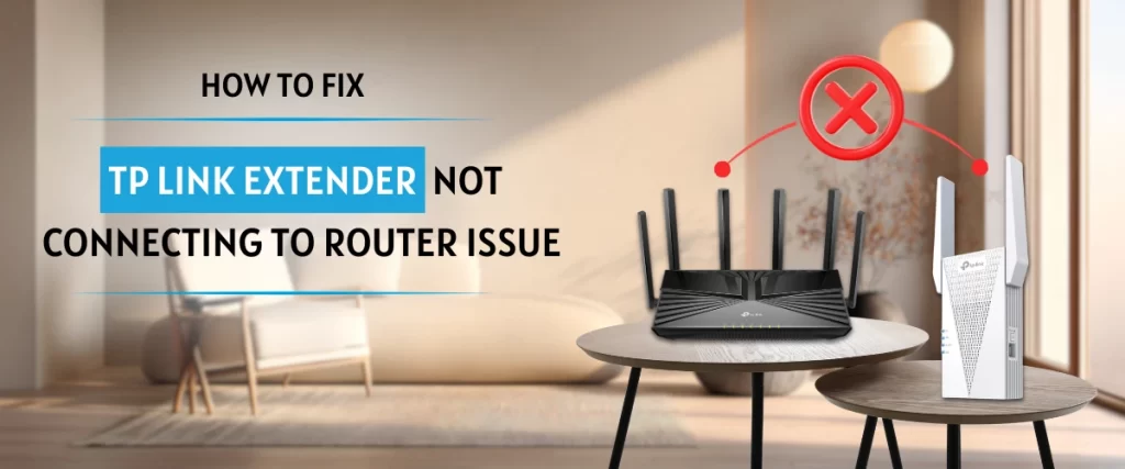 How to Fix TP Link Extender Not Connecting to Router Issue ?