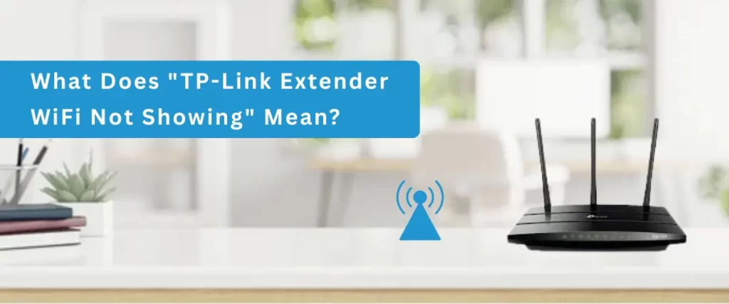 How to Fix TP Link Extender WiFi Not Showing Issue?